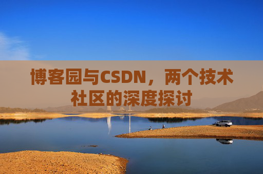 博客园与CSDN,两个技术社区的深度探讨